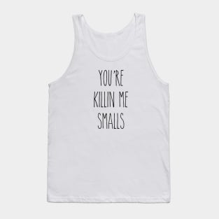 You're Killin Me Smalls Tank Top